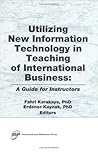 Utilizing New Information Technology in Teaching of International Business: A Guide for Instructors Utilizing New Information Technology in Teaching of International Business: A Guide for Instructors