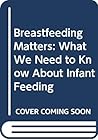 Breastfeeding Matters: What We Need to Know About Infant Feeding