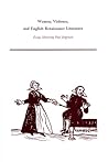 Women, Violence, and English Renaissance Literature: Essays Honoring Paul Jorgensen (MEDIEVAL AND RENAISSANCE TEXTS AND STUDIES)