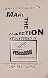 85 Ways for Teachers to Make the Connection with Students 85 Ways for Teachers to Make the Connection with Students