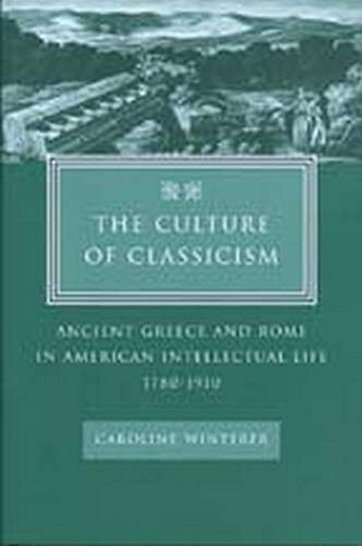 The Culture of Classicism: Ancient Greece and Rome in American Intellectual Life, 1780-1910 (Hardcover)