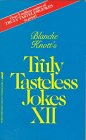 Blanche Knott's Truly Tasteless Jokes XII Blanche Knott's Truly Tasteless Jokes XII