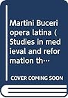 Martini Buceri Opera Latina (Studies in Medieval and Reformation Thought) Martini Buceri Opera Latina (Studies in Medieval and Reformation Thought)