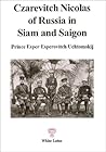 Czarevitch Nicolas of Russia in Siam and Saigon (First English Translation)