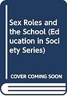 Sex Roles and the School (Education in Society Series) Sex Roles and the School (Education in Society Series)