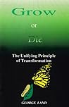 Grow or Die: The Unifying Principle of Transformation by George Land (1997-05-03) Grow or Die: The Unifying Principle of Transformation by George Land