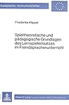 Spieltheoretische und pädagogische Grundlagen des Lernspieleinsatzes im Fremdsprachenunterricht (Europäische Hochschulschriften / European University ... Universitaires Européennes) (German Edition) Spieltheoretische und pädagogische Grundlagen des Lernspieleinsatzes im Fremdsprachenunterricht (Europäische Hochschulschriften / European University ... Universitaires Européennes) (German Edition)