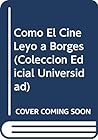 Como El Cine Leyo a Borges (Coleccion Edicial Universidad) (Spanish Edition)