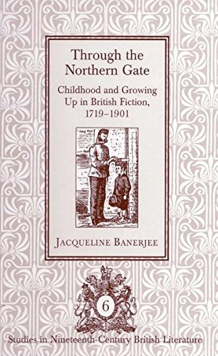 Through the Northern Gate: Childhood and Growing Up in British Fiction, 1719-1901 (Studies in Nineteenth-Century British Literature)