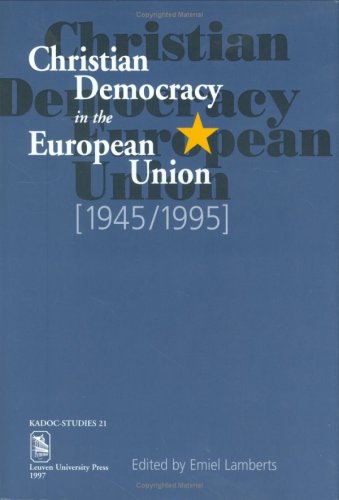 Christian Democracy in the European Union, 1945-1995: Proceedings of the Leuven Colloquium, November 15-18, 1995 (Hardcover)