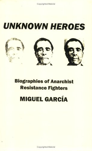 Unknown Heroes: Biographies Of Anarchist Resistance Fighters (Anarchist Sources)