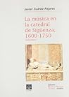 La música en la Catedral de Sigüenza, 1600-1750 (Musica hispana. Textos. Estudios) (Spanish Edition)