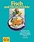 Fisch Und Meeresfrüchte: Von Forelle Bis Lachs, Von Krabben Bis Scampi, Fangfrisch Oder Tiefgekühlt ; Tolle Rezepte, Die Wunderbar Schmecken ; Jedes Rezept In Farbe
