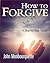 How to Forgive: A Step-By-Step Guide (John Monbourquette)