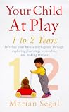 Your Child at Play: Exploring, Learning Pretending and Making Friends Your Child at Play: Exploring, Learning Pretending and Making Friends