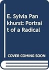 E. Sylvia Pankhurst: Portrait of a Radical E. Sylvia Pankhurst: Portrait of a Radical