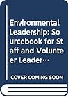 Environmental leadership: A sourcebook for staff and volunteer leaders of environmental organizations