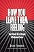 How You Leave Them Feeling: Your Ultimate Key to Personal & Professional Success