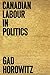 Canadian Labour in Politics by Gad Horowitz