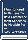 "I Am Honored to Be Here Today...": Commencement Speeches by Notable Personalities "I Am Honored to Be Here Today...": Commencement Speeches by Notable Personalities