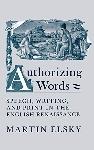 Authorizing Words: Speech, Writing, and Print in the English Renaissance (Hardcover)