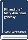 Bill and the " Mary Ann Shaughnessy " Bill and the " Mary Ann Shaughnessy "