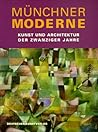 Münchner Moderne. Kunst und Architektur der zwanziger Jahre.