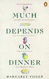Much Depends on Dinner by Margaret Visser
