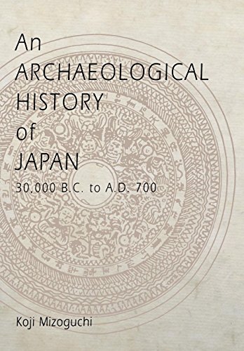 An Archaeological History of Japan, 30,000 B.C. to A.D. 700 (Archaeology, Culture, and Society)