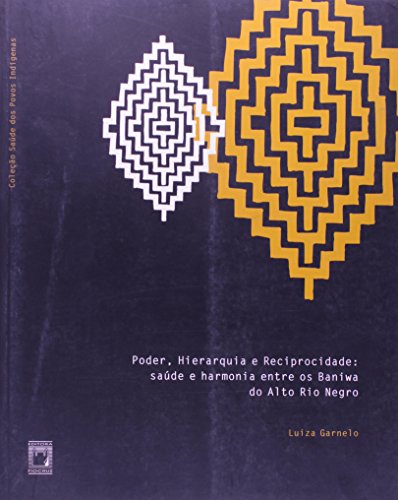 Poder, Hierarquia E Reciprocidade: Saude E Harmonia Entre OS Baniwa Do Alto Rio Negro (Paperback)