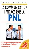 La communication efficace par la PNL: La programmation neurolinguistique et ses techniques d'influence révolutionnaires (Psychologie) La communication efficace par la PNL: La programmation neurolinguistique et ses techniques d'influence révolutionnaires (Psychologie)