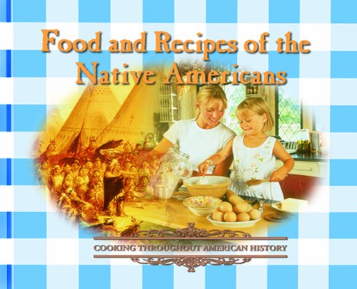 Food and Recipes of the Native Americans (Cooking Throughout American History)
