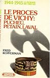 procès de Vichy: Pucheu, Pétain, Laval : 1944-1945