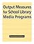 Output Measures for School Library Media Programs