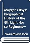Maygar's Boys: Biographical History of the 8th Light Horse Regiment 1914-1919 Maygar's Boys: Biographical History of the 8th Light Horse Regiment 1914-1919