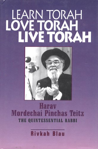 Learn Torah, Love Torah, Live Torah: Harav Mordechai Pinchas Teitz, the Quintessential Rabbi (Hardcover)
