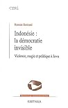 Indonésie, la démocratie invisible - violence, magie et politique à Java Indonésie, la démocratie invisible - violence, magie et politique à Java