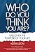 WHO DO YOU THINK YOU ARE?: Discover the Purpose of Your Life