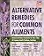 Alternative Remedies for Common Ailments: How to Treat, Arthritis, Back Problems, Chronic Fatigue, Headaches, Insomnia, Sinusitis (Medical Guides)