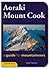 Aoraki Mount Cook: The Mount Cook Guidebook