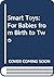 Smart Toys: For Babies from Birth to Two