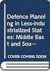 Defense planning in less-industrialized states: The Middle East and South Asia