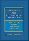 Lowenfeld on International Arbitration: Collected Essays Over Three Decades