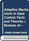 Adaptive Mechanisms in Gaze Control: Facts and Theories (Reviews of Oculomotor Research Volume 1) Adaptive Mechanisms in Gaze Control: Facts and Theories (Reviews of Oculomotor Research Volume 1)