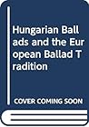 Hungarian Ballads and the European Ballad Tradition