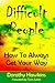 Difficult People-How to Always Get Your Way