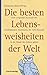 Die Besten Lebensweisheiten Der Welt: Eine Sorgsame Auswahl Der Berühmtesten Sentenzen, Die Tiefe Einsicht In Die Dinge Des Lebens Geben