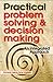 Practical Problem Solving and Decision Making: An Integrated Approach