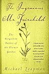 The Ingenious Mr Fairchild: The Forgotten Father of the Flower Garden The Ingenious Mr Fairchild: The Forgotten Father of the Flower Garden