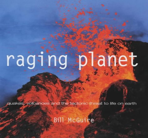 Raging Planet: Earthquakes, Volcanoes and the Tectonic Threat to Life on Earth (Hardcover)